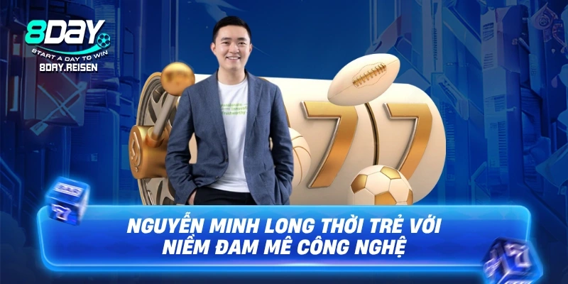 CEO 8Day 1 Nguyễn Minh Long thời trẻ với niềm đam mê công nghệ