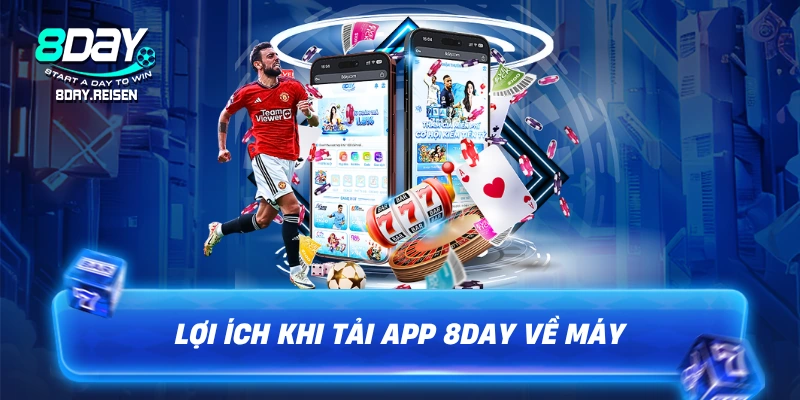 Tải app 8Day - Hướng dẫn cài đặt & giải pháp chống chặn 1 Lợi ích khi tải app 8Day về điện thoại